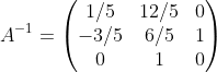 A^{-1}= \begin{pmatrix} 1/5 &12/5 &0 \\ -3/5& 6/5 &1 \\ 0& 1 & 0 \end{pmatrix}